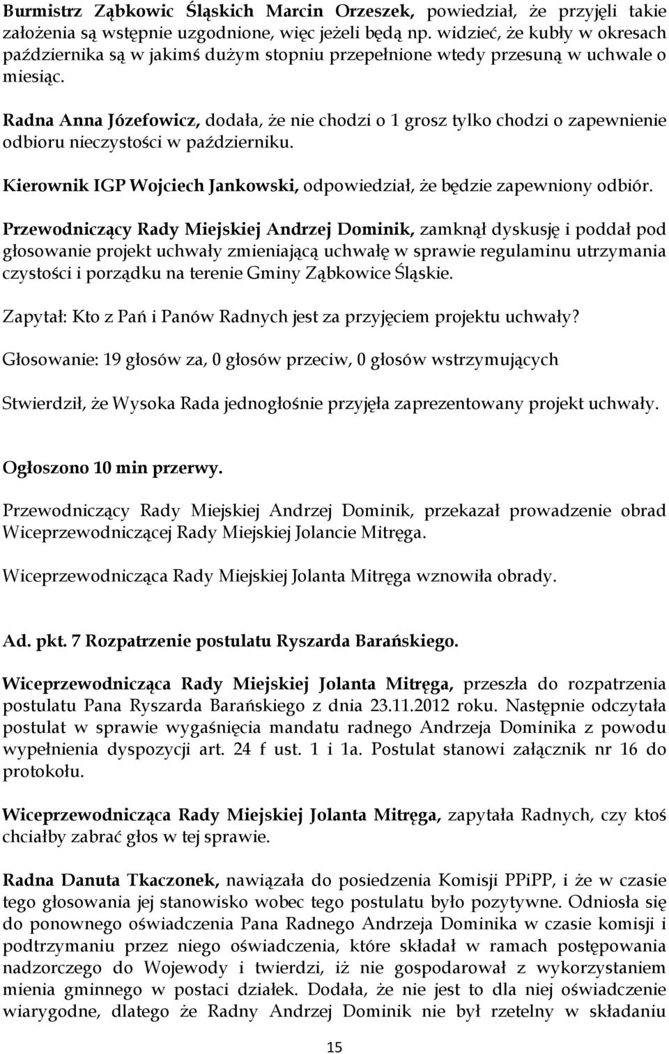 Radna Anna Józefowicz, dodała, że nie chodzi o 1 grosz tylko chodzi o zapewnienie odbioru nieczystości w październiku. Kierownik IGP Wojciech Jankowski, odpowiedział, że będzie zapewniony odbiór.