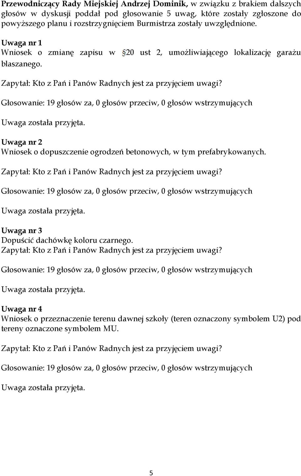 Głosowanie: 19 głosów za, 0 głosów przeciw, 0 głosów wstrzymujących Uwaga została przyjęta. Uwaga nr 2 Wniosek o dopuszczenie ogrodzeń betonowych, w tym prefabrykowanych.