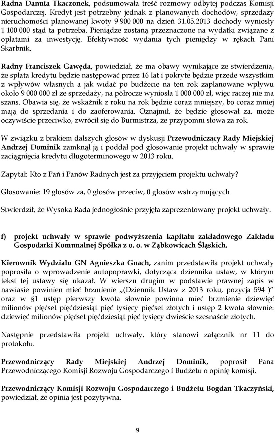 Pieniądze zostaną przeznaczone na wydatki związane z opłatami za inwestycję. Efektywność wydania tych pieniędzy w rękach Pani Skarbnik.