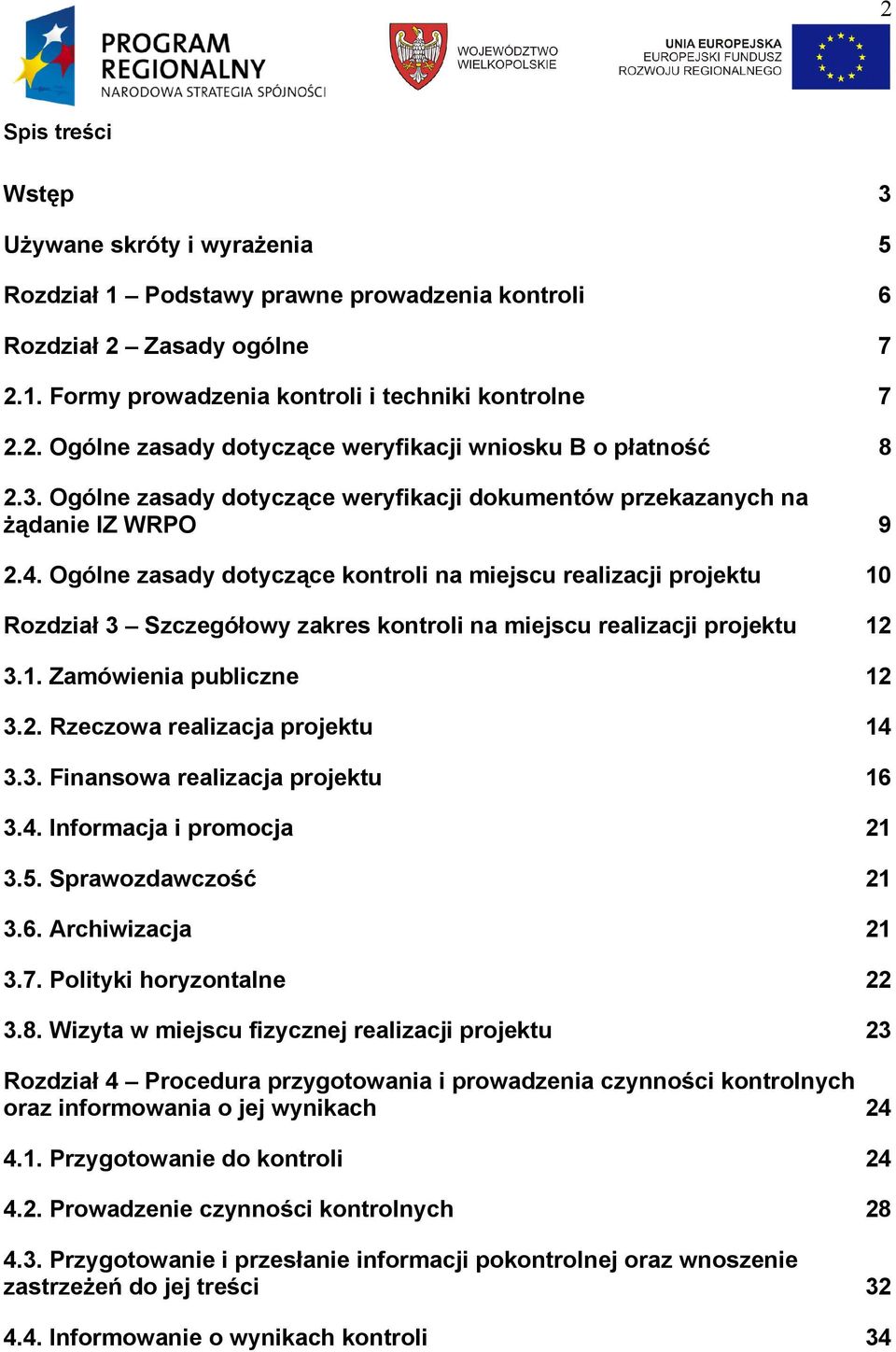 Ogólne zasady dotyczące kontroli na miejscu realizacji projektu 10 Rozdział 3 Szczegółowy zakres kontroli na miejscu realizacji projektu 12 3.1. Zamówienia publiczne 12 3.2. Rzeczowa realizacja projektu 14 3.