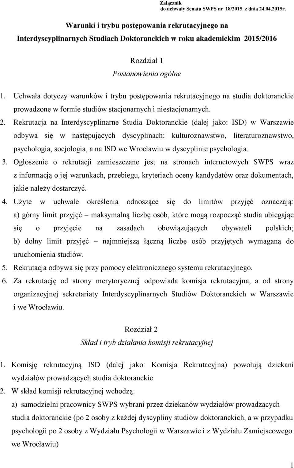 Uchwała dotyczy warunków i trybu postępowania rekrutacyjnego na studia doktoranckie prowadzone w formie studiów stacjonarnych i niestacjonarnych. 2.