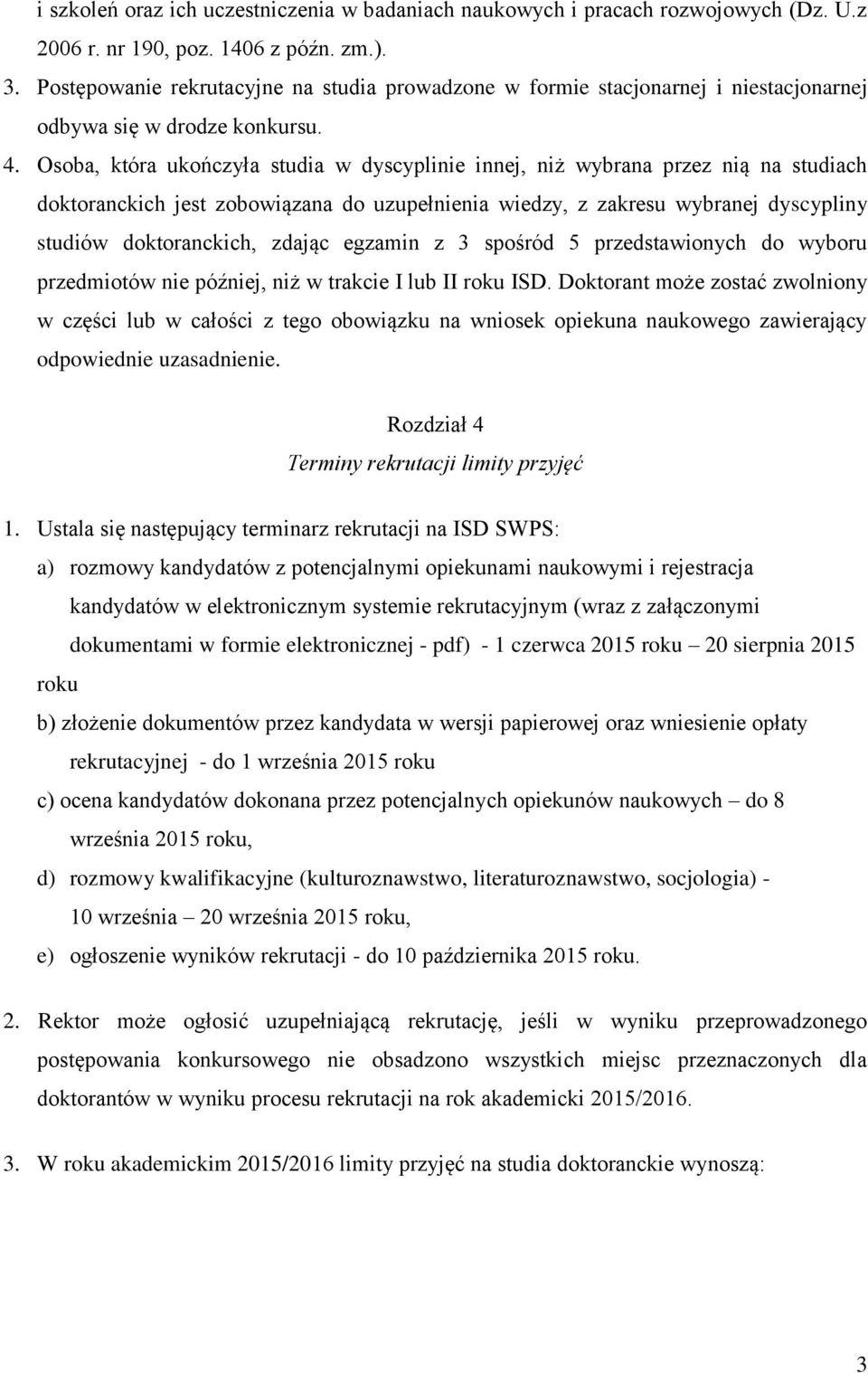 Osoba, która ukończyła studia w dyscyplinie innej, niż wybrana przez nią na studiach doktoranckich jest zobowiązana do uzupełnienia wiedzy, z zakresu wybranej dyscypliny studiów doktoranckich, zdając