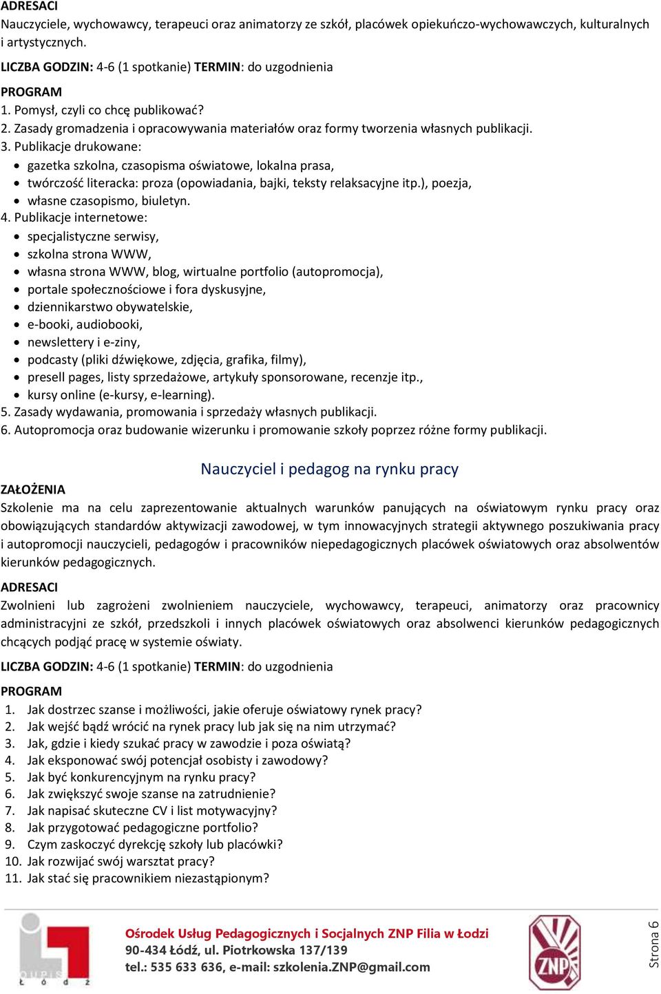 Publikacje drukowane: gazetka szkolna, czasopisma oświatowe, lokalna prasa, twórczość literacka: proza (opowiadania, bajki, teksty relaksacyjne itp.), poezja, własne czasopismo, biuletyn. 4.