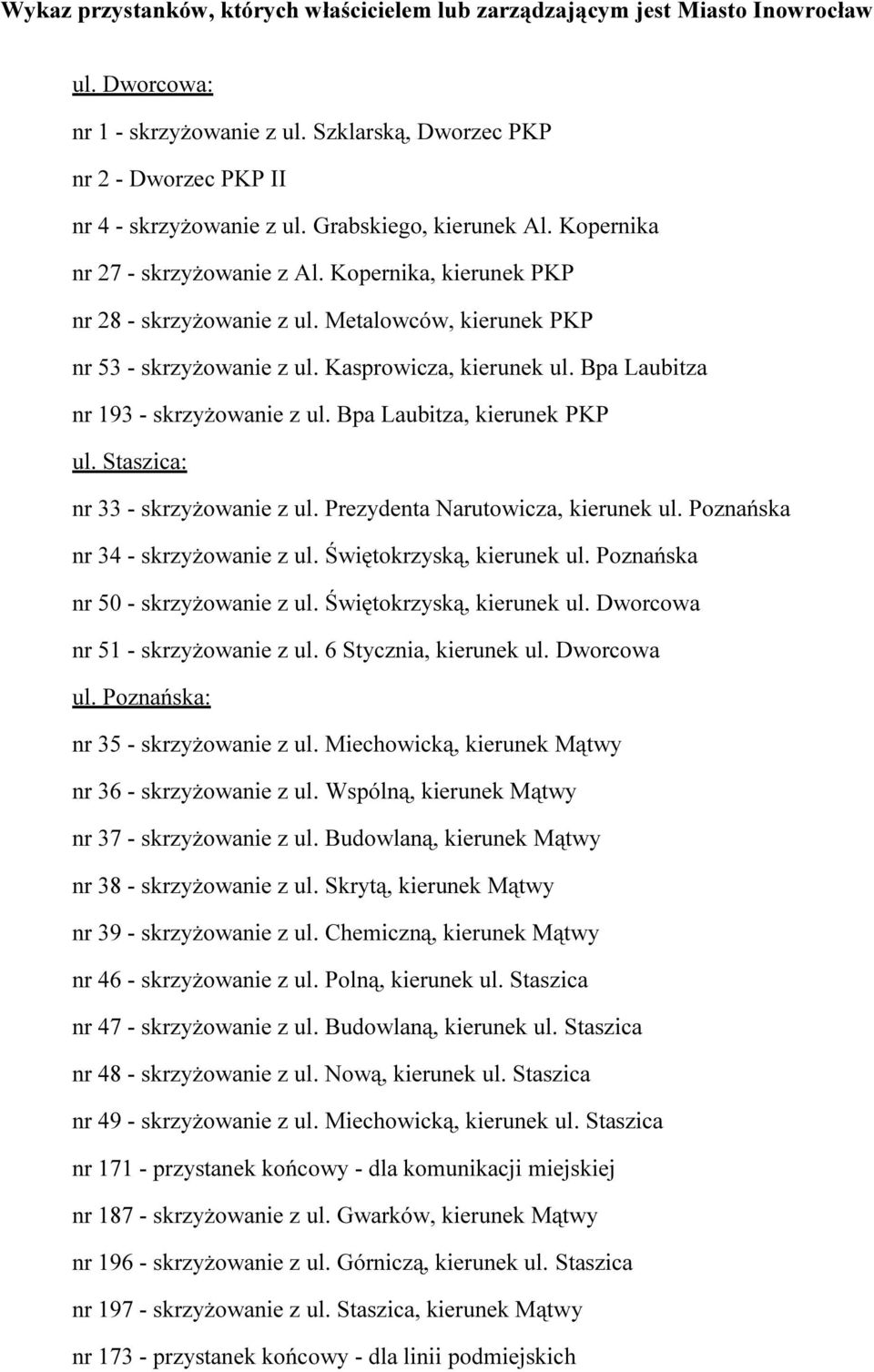 Bpa Laubitza nr 193 - skrzyżowanie z ul. Bpa Laubitza, kierunek PKP ul. Staszica: nr 33 - skrzyżowanie z ul. Prezydenta Narutowicza, kierunek ul. Poznańska nr 34 - skrzyżowanie z ul.