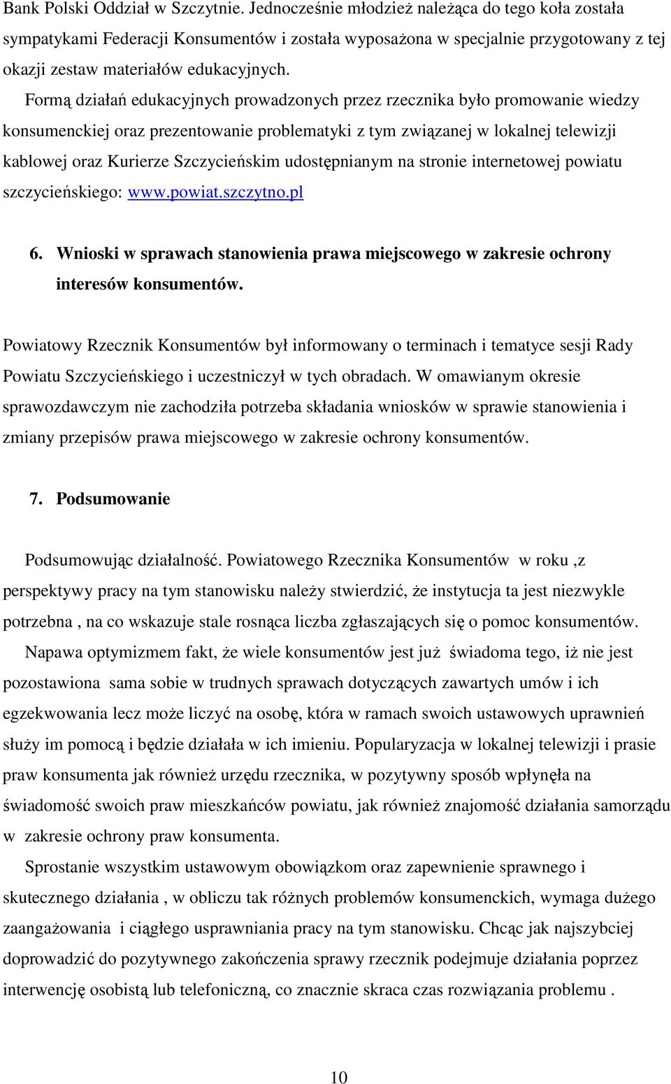 Formą działań edukacyjnych prowadzonych przez rzecznika było promowanie wiedzy konsumenckiej oraz prezentowanie problematyki z tym związanej w lokalnej telewizji kablowej oraz Kurierze Szczycieńskim