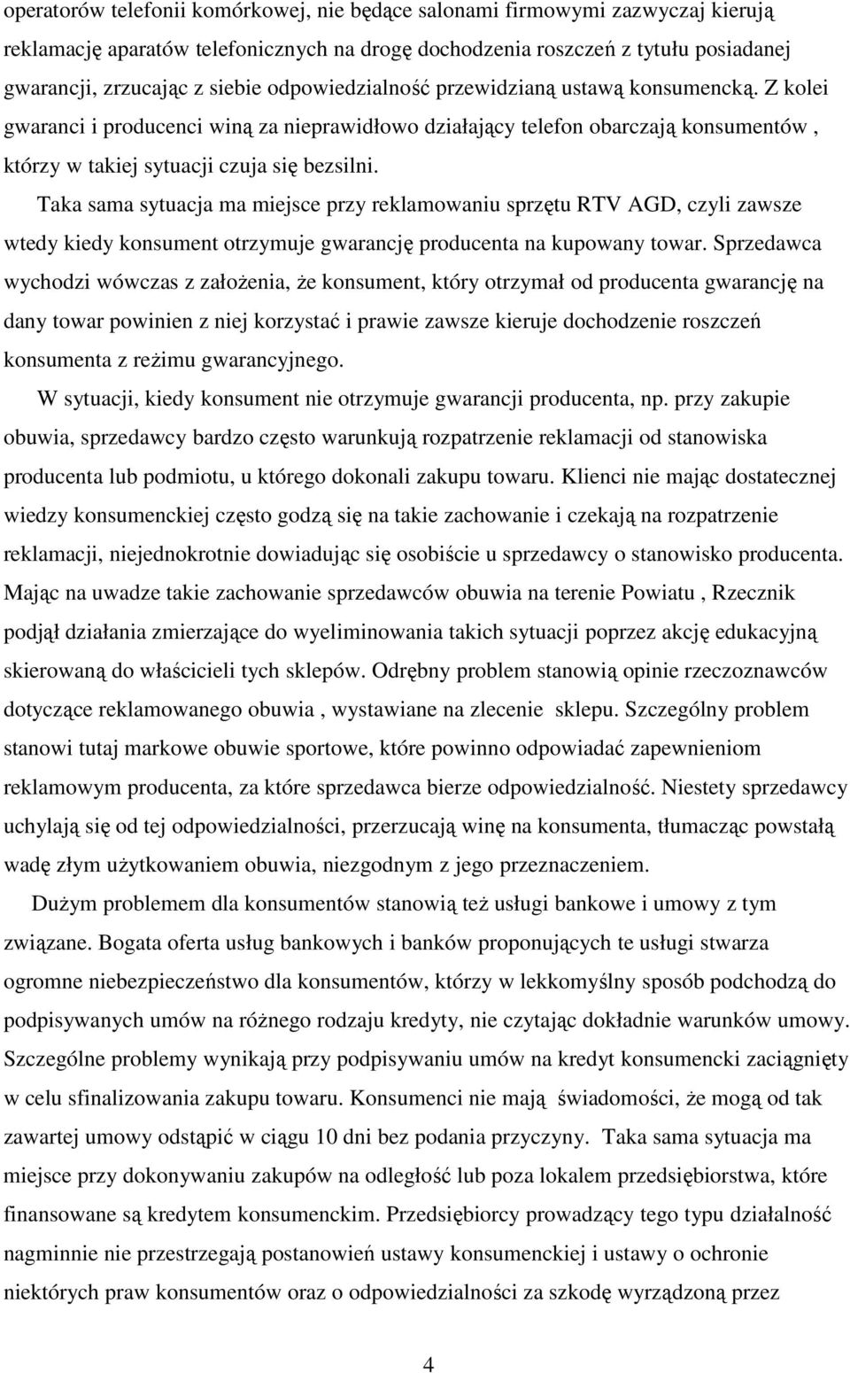 Taka sama sytuacja ma miejsce przy reklamowaniu sprzętu RTV AGD, czyli zawsze wtedy kiedy konsument otrzymuje gwarancję producenta na kupowany towar.