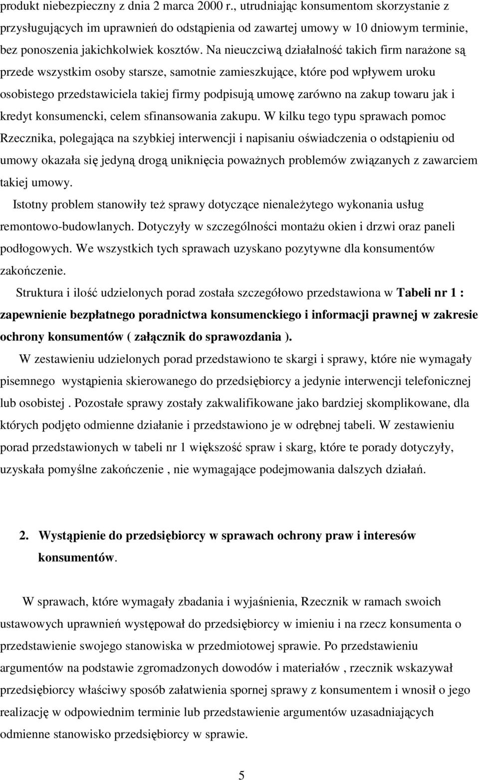 Na nieuczciwą działalność takich firm narażone są przede wszystkim osoby starsze, samotnie zamieszkujące, które pod wpływem uroku osobistego przedstawiciela takiej firmy podpisują umowę zarówno na