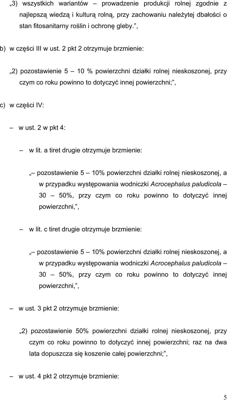 a tiret drugie otrzymuje brzmienie: pozostawienie 5 10% powierzchni dzia ki rolnej nieskoszonej, a w przypadku wyst powania wodniczki Acrocephalus paludicola 30 50%, przy czym co roku powinno to