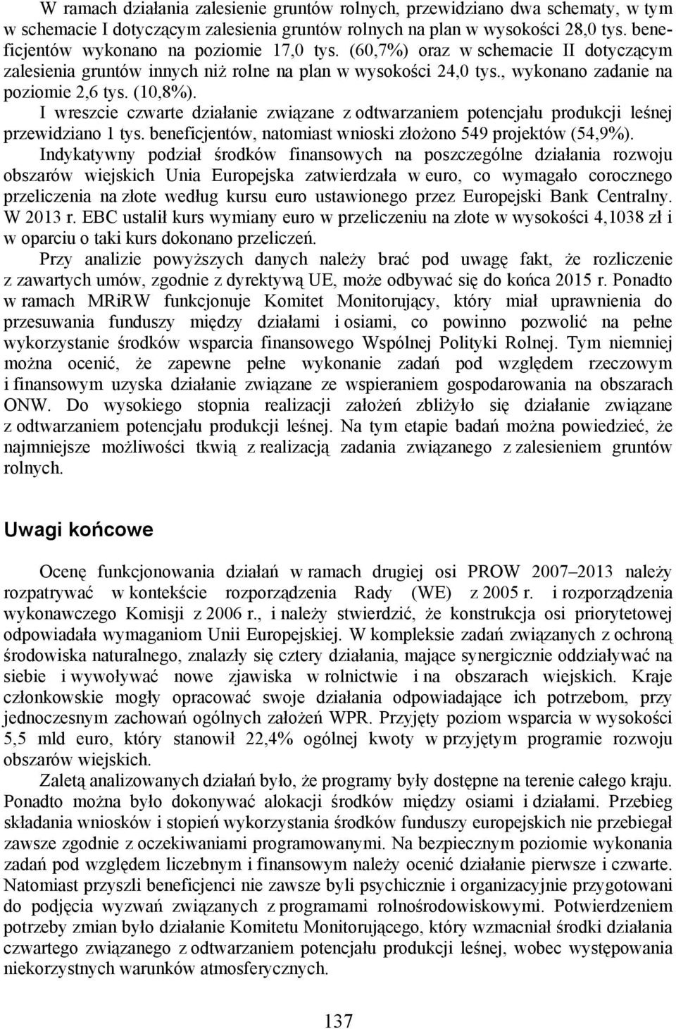 I wreszcie czwarte działanie związane z odtwarzaniem potencjału produkcji leśnej przewidziano 1 tys. beneficjentów, natomiast wnioski złożono 549 projektów (54,9%).