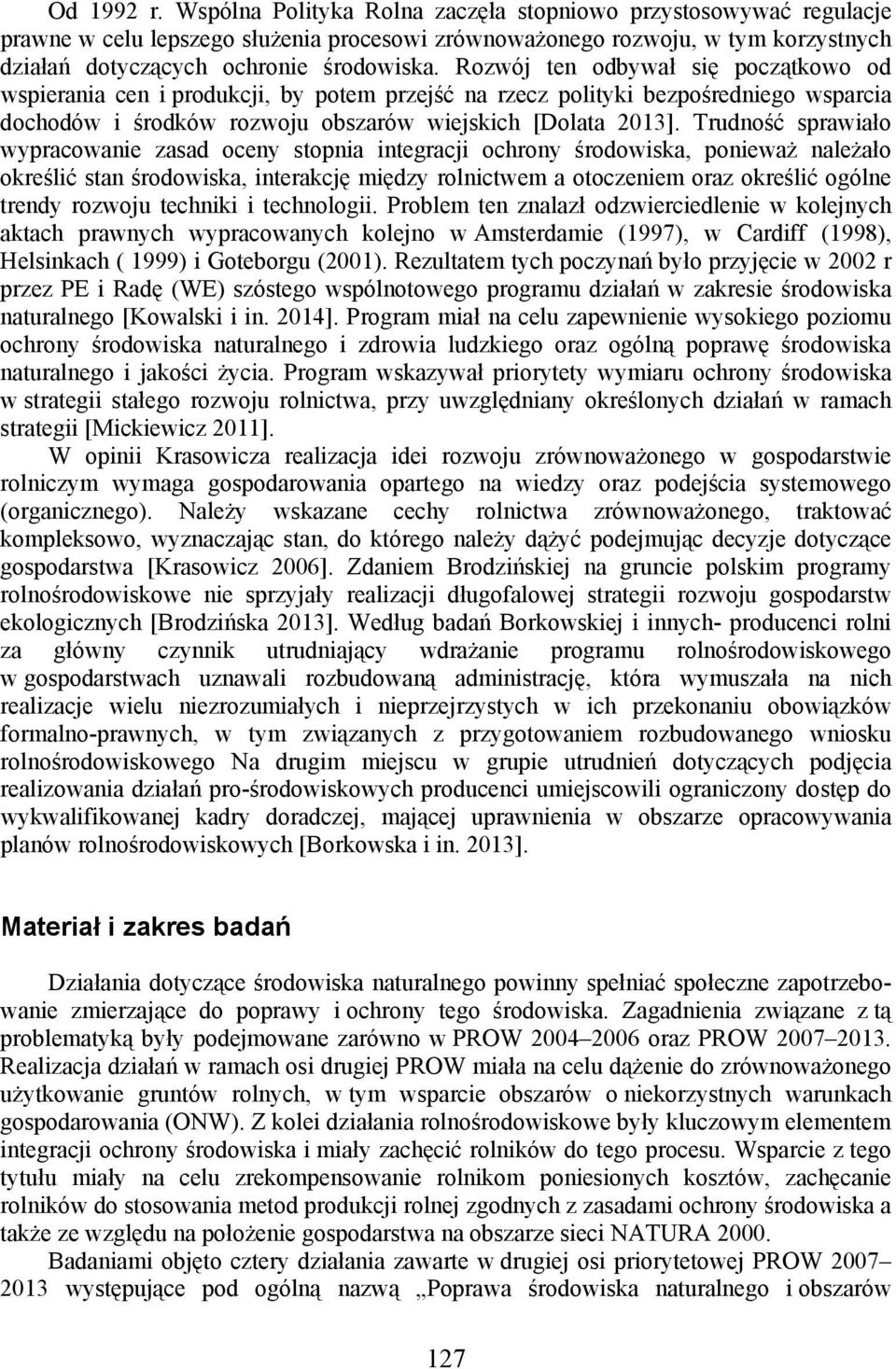 Rozwój ten odbywał się początkowo od wspierania cen i produkcji, by potem przejść na rzecz polityki bezpośredniego wsparcia dochodów i środków rozwoju obszarów wiejskich [Dolata 2013].