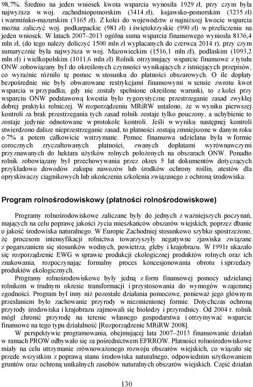 W latach 2007 2013 ogólna suma wsparcia finansowego wyniosła 8136,4 mln zł, (do tego należy doliczyć 1500 mln zł wypłacanych do czerwca 2014 r), przy czym sumarycznie była najwyższa w woj.