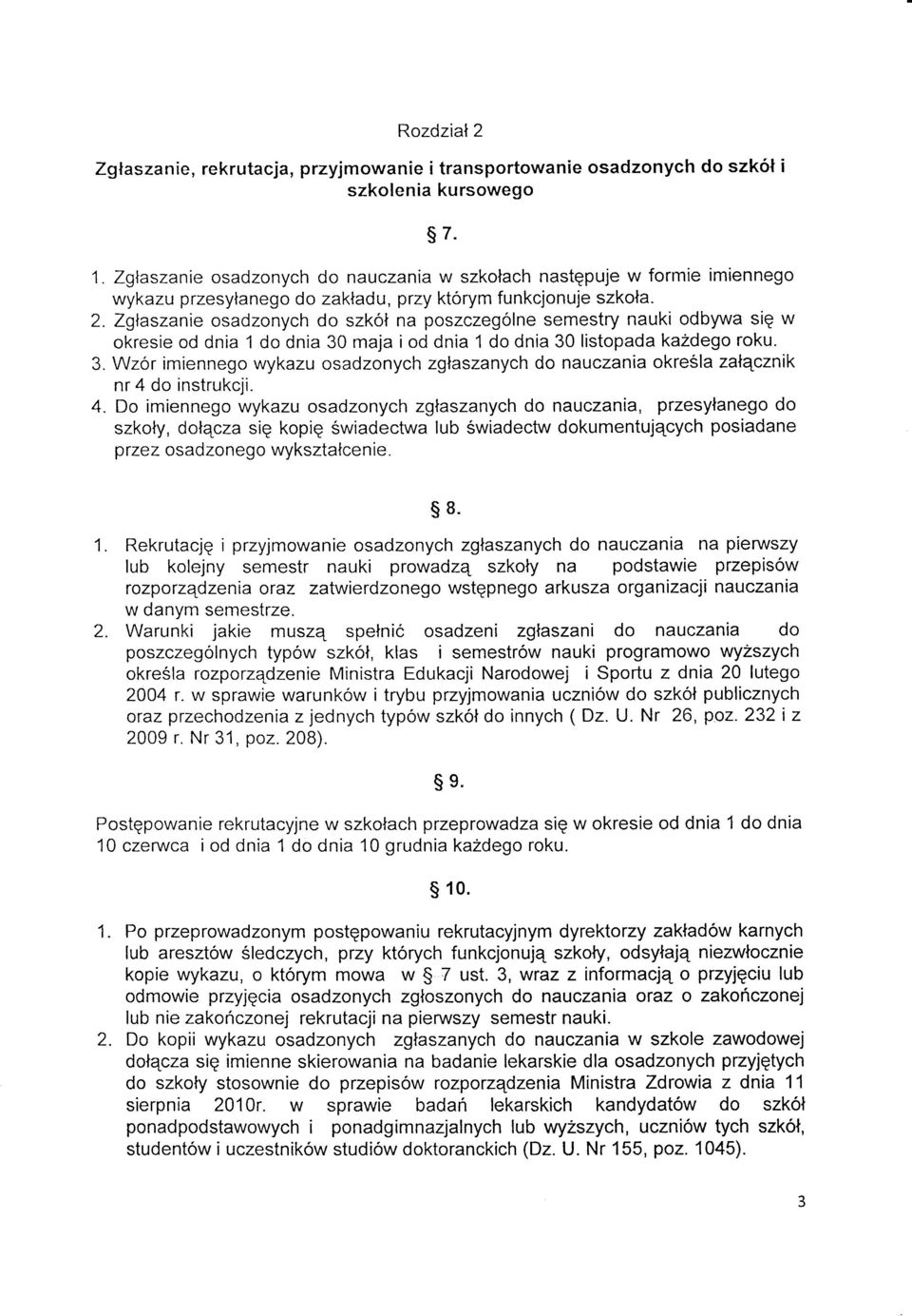 Zglaszanie osadzonych do szkol na poszczegolne semestry nauki odbywa sig w okresie od dnia 1 do dnia 30 maja i od dnia 1 do dnia 30 listopada kazdego roku. 3. Wzor imiennego wykazu osadzonych zglaszanych do nauczania okre6la zalqcznik nr 4 do instrukcji.