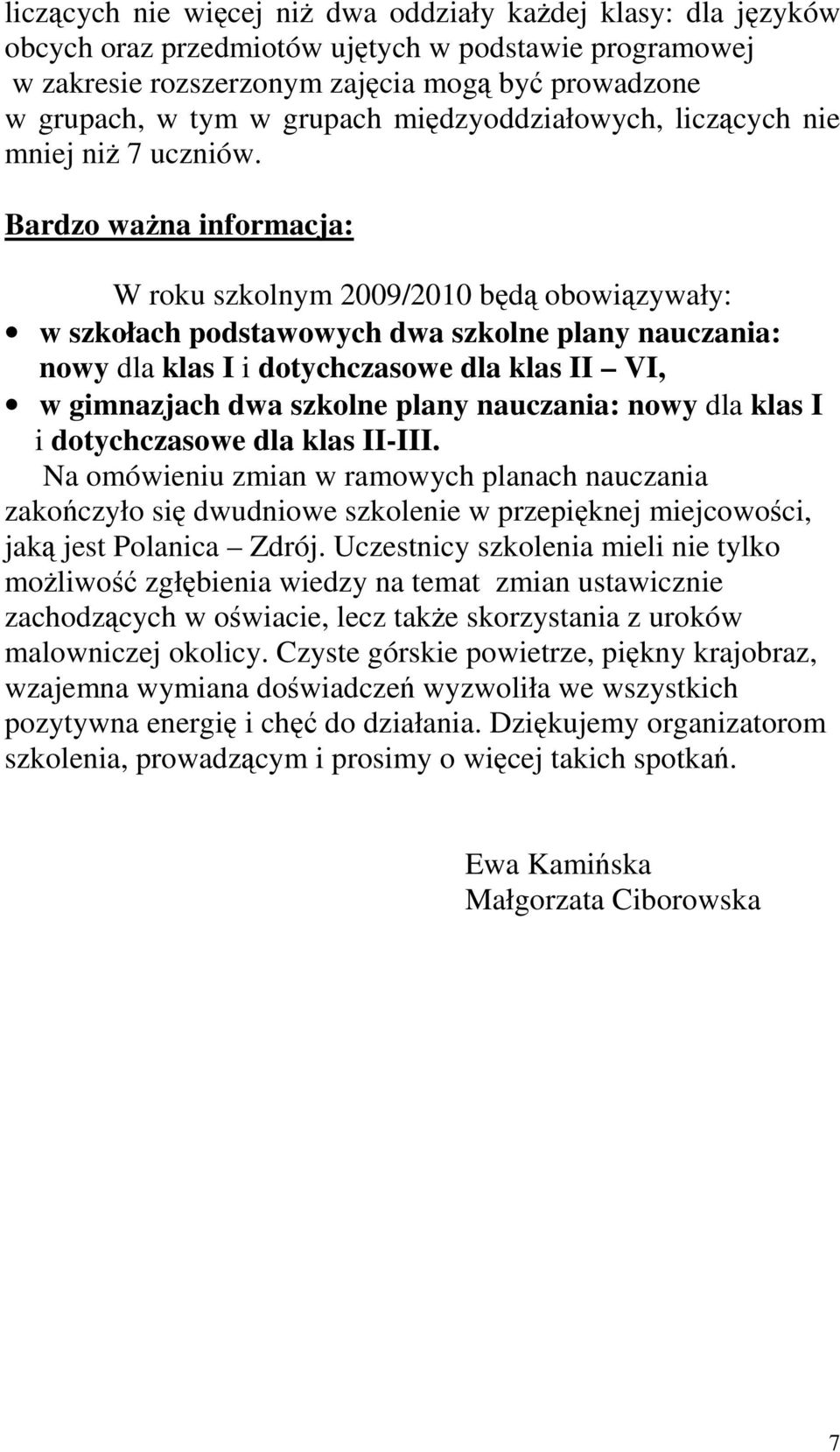 Bardzo waŝna informacja: W roku szkolnym 2009/2010 będą obowiązywały: w szkołach podstawowych dwa szkolne plany nauczania: nowy dla klas I i dotychczasowe dla klas II VI, w gimnazjach dwa szkolne