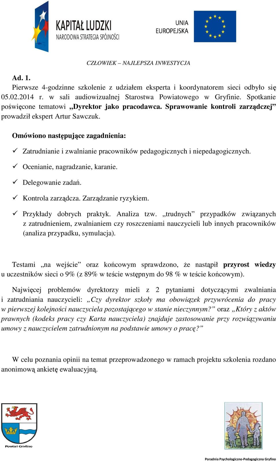 Omówiono następujące zagadnienia: Zatrudnianie i zwalnianie pracowników pedagogicznych i niepedagogicznych. Ocenianie, nagradzanie, karanie. Delegowanie zadań. Kontrola zarządcza.