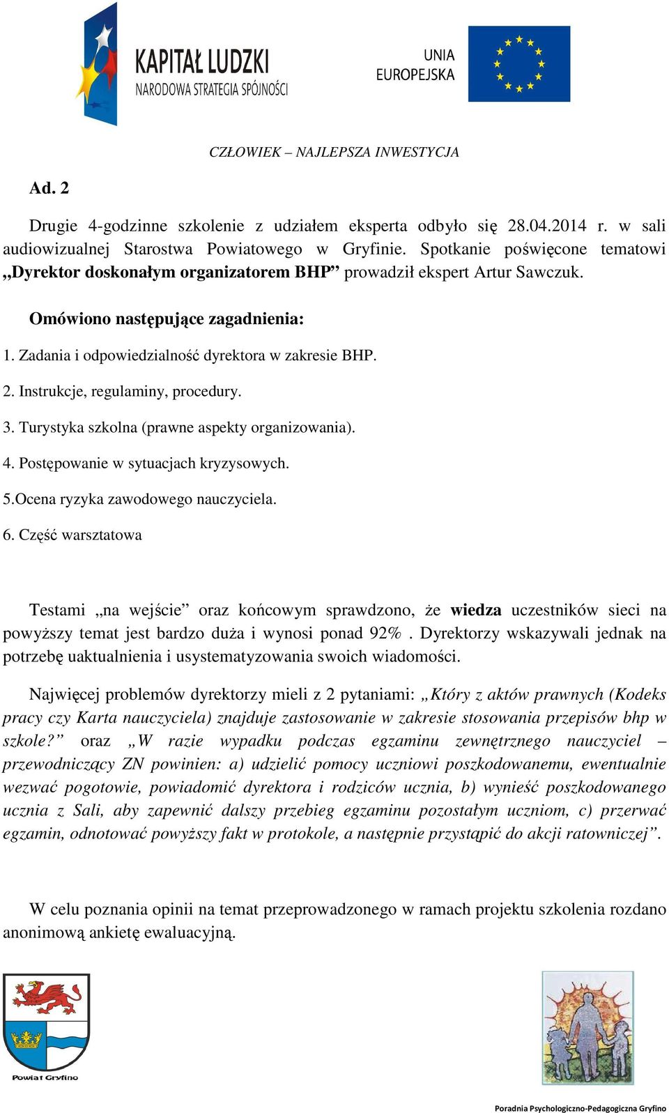 Instrukcje, regulaminy, procedury. 3. Turystyka szkolna (prawne aspekty organizowania). 4. Postępowanie w sytuacjach kryzysowych. 5.Ocena ryzyka zawodowego nauczyciela. 6.