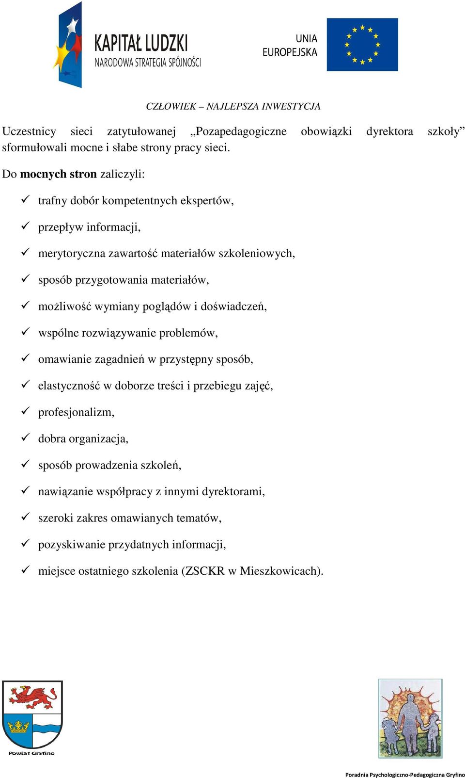 możliwość wymiany poglądów i doświadczeń, wspólne rozwiązywanie problemów, omawianie zagadnień w przystępny sposób, elastyczność w doborze treści i przebiegu zajęć,