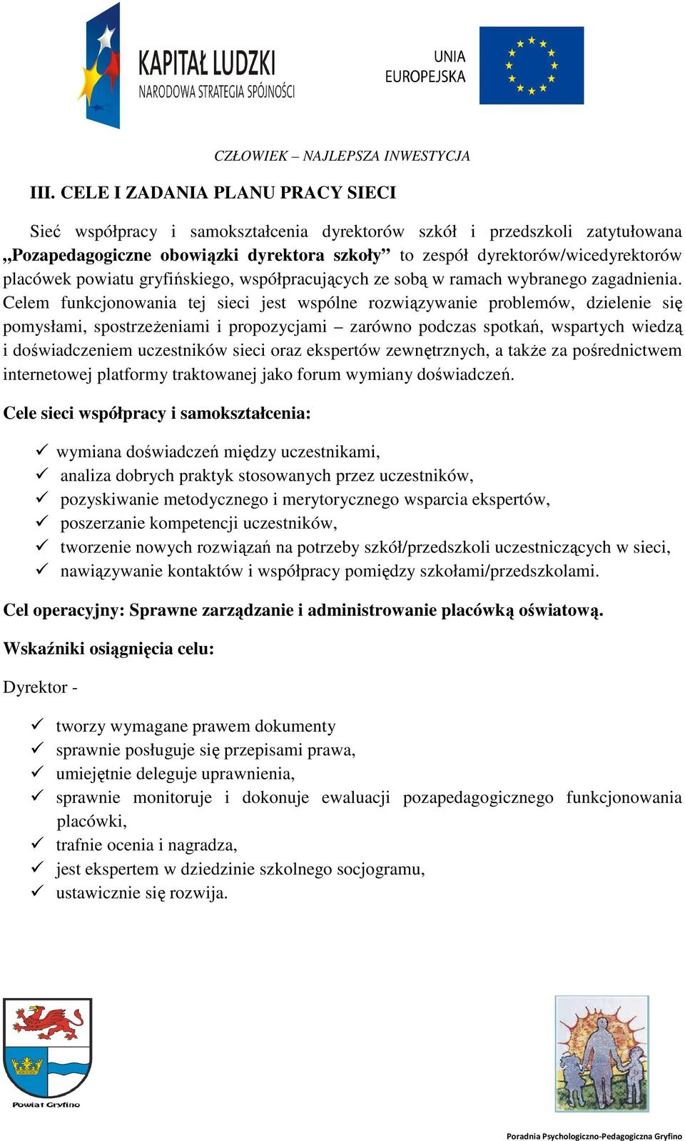 Celem funkcjonowania tej sieci jest wspólne rozwiązywanie problemów, dzielenie się pomysłami, spostrzeżeniami i propozycjami zarówno podczas spotkań, wspartych wiedzą i doświadczeniem uczestników