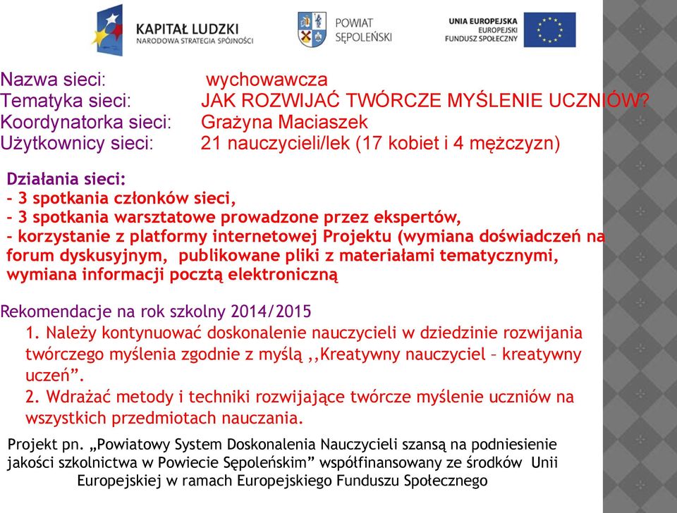 przez ekspertów, - korzystanie z platformy internetowej Projektu (wymiana doświadczeń na forum dyskusyjnym, publikowane pliki z materiałami tematycznymi, wymiana informacji pocztą