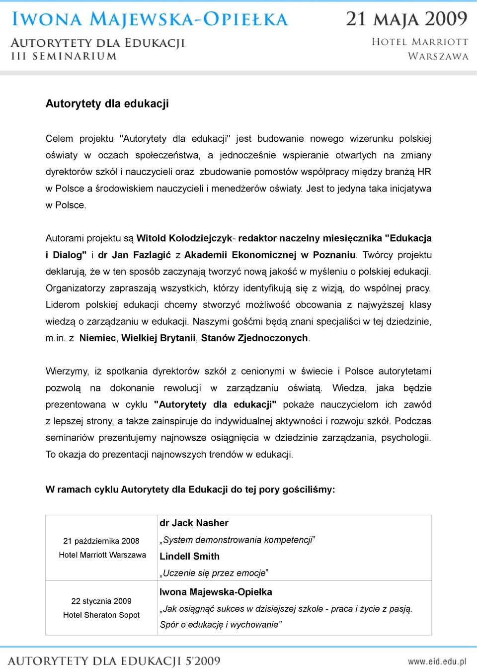 Autorami projektu są Witold Kołodziejczyk- redaktor naczelny miesięcznika "Edukacja i Dialog" i dr Jan Fazlagić z Akademii Ekonomicznej w Poznaniu.