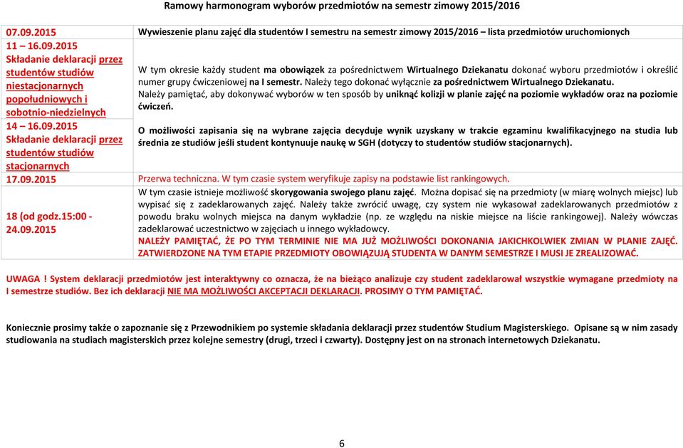 2015 Składanie deklaracji przez studentów studiów niestacjonarnych popołudniowych i sobotnio-niedzielnych W tym okresie każdy student ma obowiązek za pośrednictwem Wirtualnego Dziekanatu dokonać