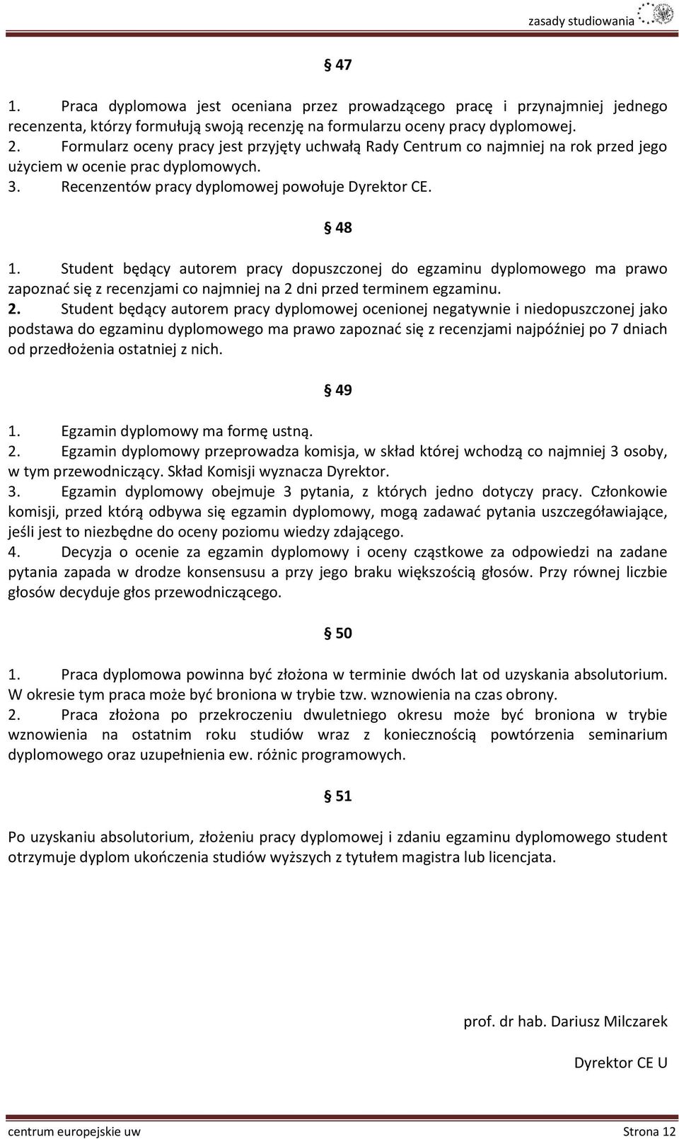 Student będący autorem pracy dopuszczonej do egzaminu dyplomowego ma prawo zapoznać się z recenzjami co najmniej na 2 