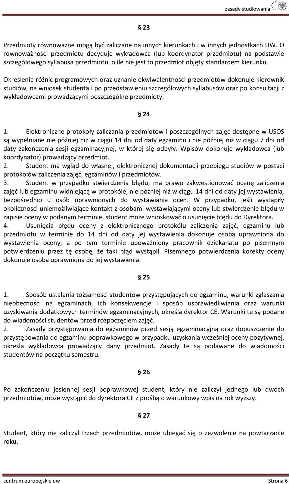 Określenie różnic programowych oraz uznanie ekwiwalentności przedmiotów dokonuje kierownik studiów, na wniosek studenta i po przedstawieniu szczegółowych syllabusów oraz po konsultacji z wykładowcami