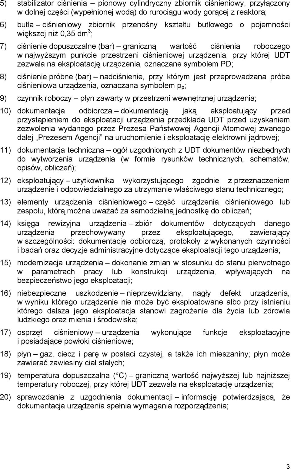 UDT zezwala na eksploatację urządzenia, oznaczane symbolem PD; 8) ciśnienie próbne (bar) nadciśnienie, przy którym jest przeprowadzana próba ciśnieniowa urządzenia, oznaczana symbolem p p ; 9)