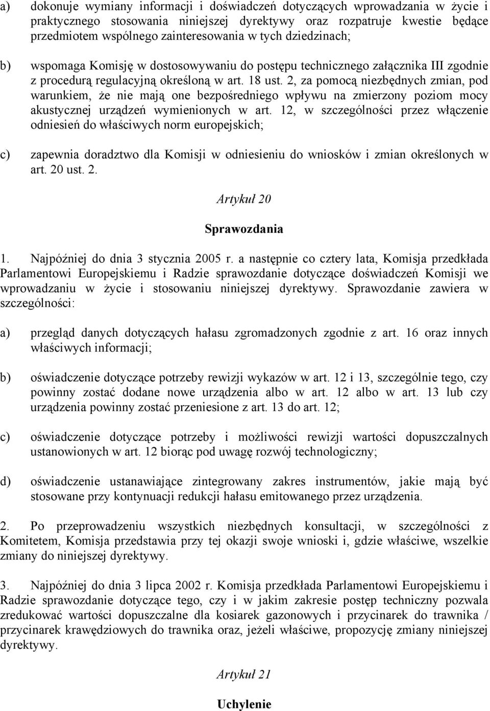 2, za pomocą niezbędnych zmian, pod warunkiem, że nie mają one bezpośredniego wpływu na zmierzony poziom mocy akustycznej urządzeń wymienionych w art.