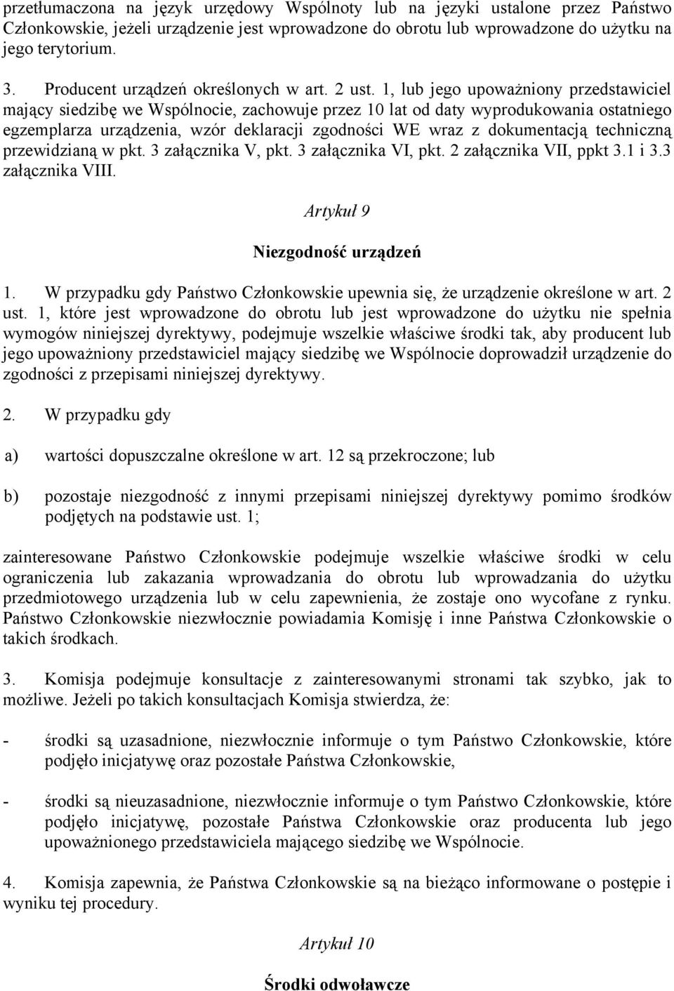 1, lub jego upoważniony przedstawiciel mający siedzibę we Wspólnocie, zachowuje przez 10 lat od daty wyprodukowania ostatniego egzemplarza urządzenia, wzór deklaracji zgodności WE wraz z dokumentacją