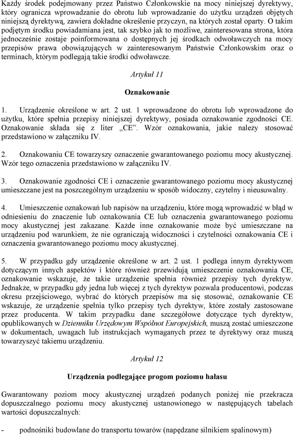 O takim podjętym środku powiadamiana jest, tak szybko jak to możliwe, zainteresowana strona, która jednocześnie zostaje poinformowana o dostępnych jej środkach odwoławczych na mocy przepisów prawa