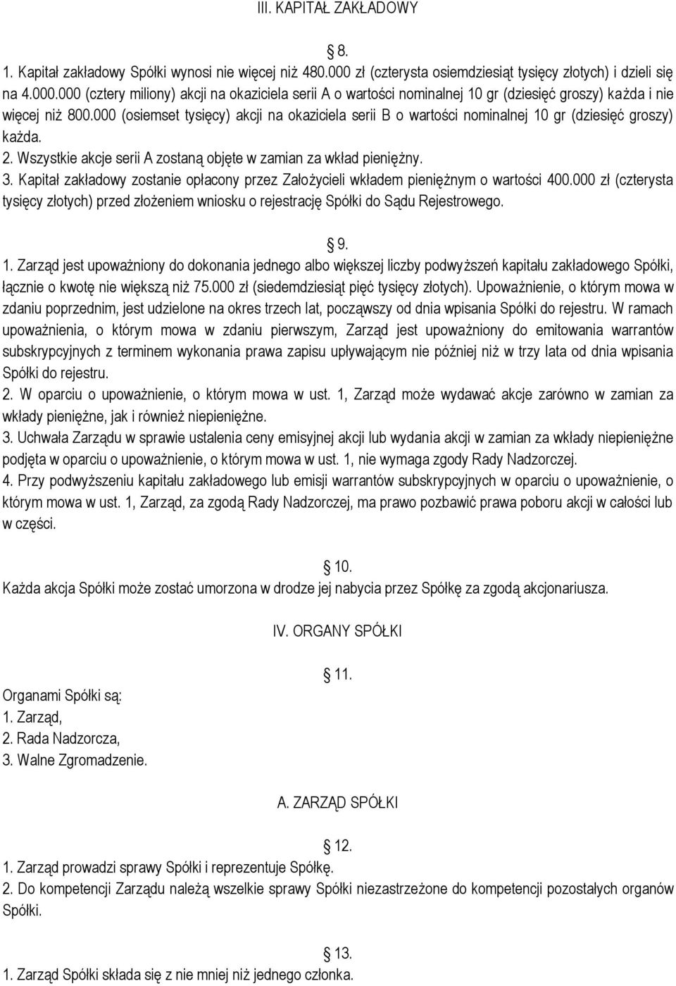 000 (osiemset tysięcy) akcji na okaziciela serii B o wartości nominalnej 10 gr (dziesięć groszy) każda. 2. Wszystkie akcje serii A zostaną objęte w zamian za wkład pieniężny. 3.