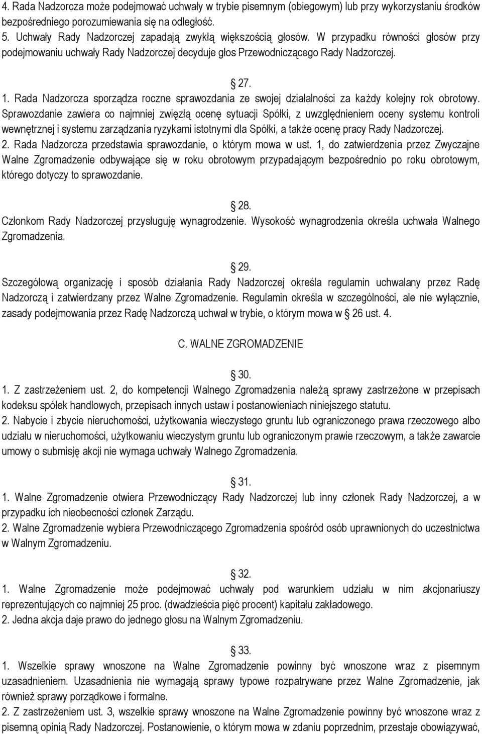 Rada Nadzorcza sporządza roczne sprawozdania ze swojej działalności za każdy kolejny rok obrotowy.