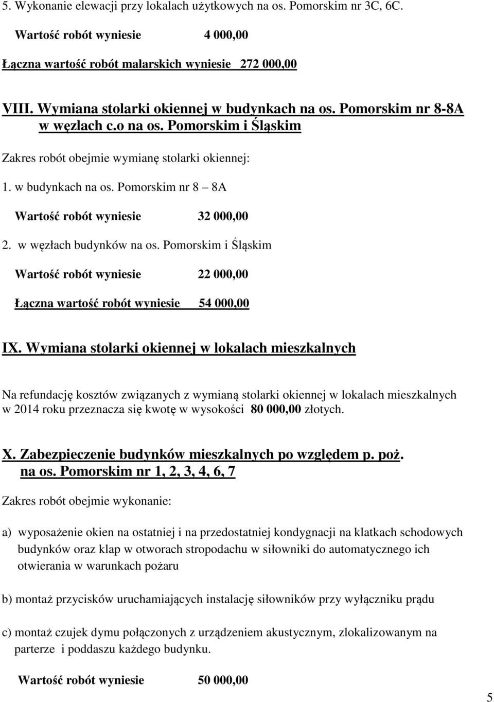 w węzłach budynków na os. Pomorskim i Śląskim Wartość robót wyniesie 22 000,00 Łączna wartość robót wyniesie 54 000,00 IX.