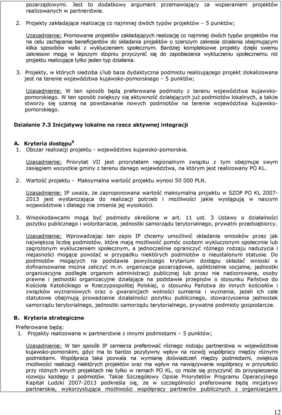 beneficjentów do składania projektów o szerszym zakresie działania obejmującym kilka sposobów walki z wykluczeniem społecznym.