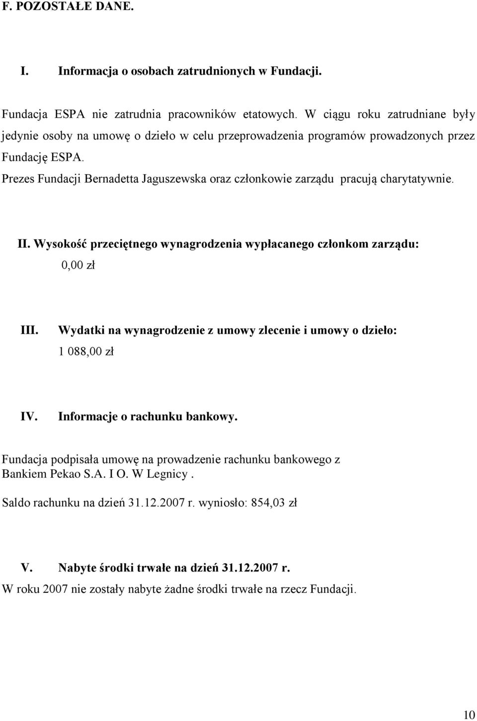 Prezes Fundacji Bernadetta Jaguszewska oraz członkowie zarządu pracują charytatywnie. II. Wysokość przeciętnego wynagrodzenia wypłacanego członkom zarządu: 0,00 zł III.