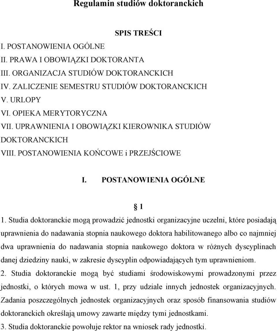 Studia doktoranckie mogą prowadzić jednostki organizacyjne uczelni, które posiadają uprawnienia do nadawania stopnia naukowego doktora habilitowanego albo co najmniej dwa uprawnienia do nadawania