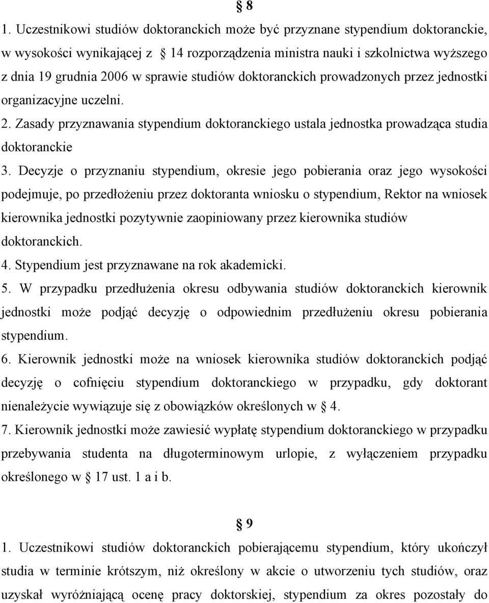 Decyzje o przyznaniu stypendium, okresie jego pobierania oraz jego wysokości podejmuje, po przedłożeniu przez doktoranta wniosku o stypendium, Rektor na wniosek kierownika jednostki pozytywnie