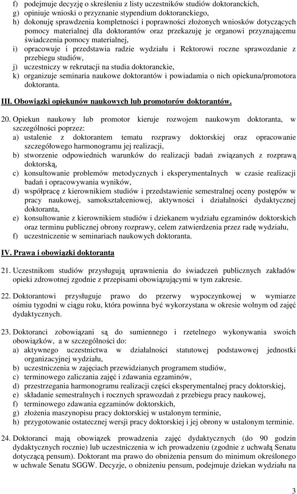 sprawozdanie z przebiegu studiów, j) uczestniczy w rekrutacji na studia doktoranckie, k) organizuje seminaria naukowe doktorantów i powiadamia o nich opiekuna/promotora doktoranta. III.