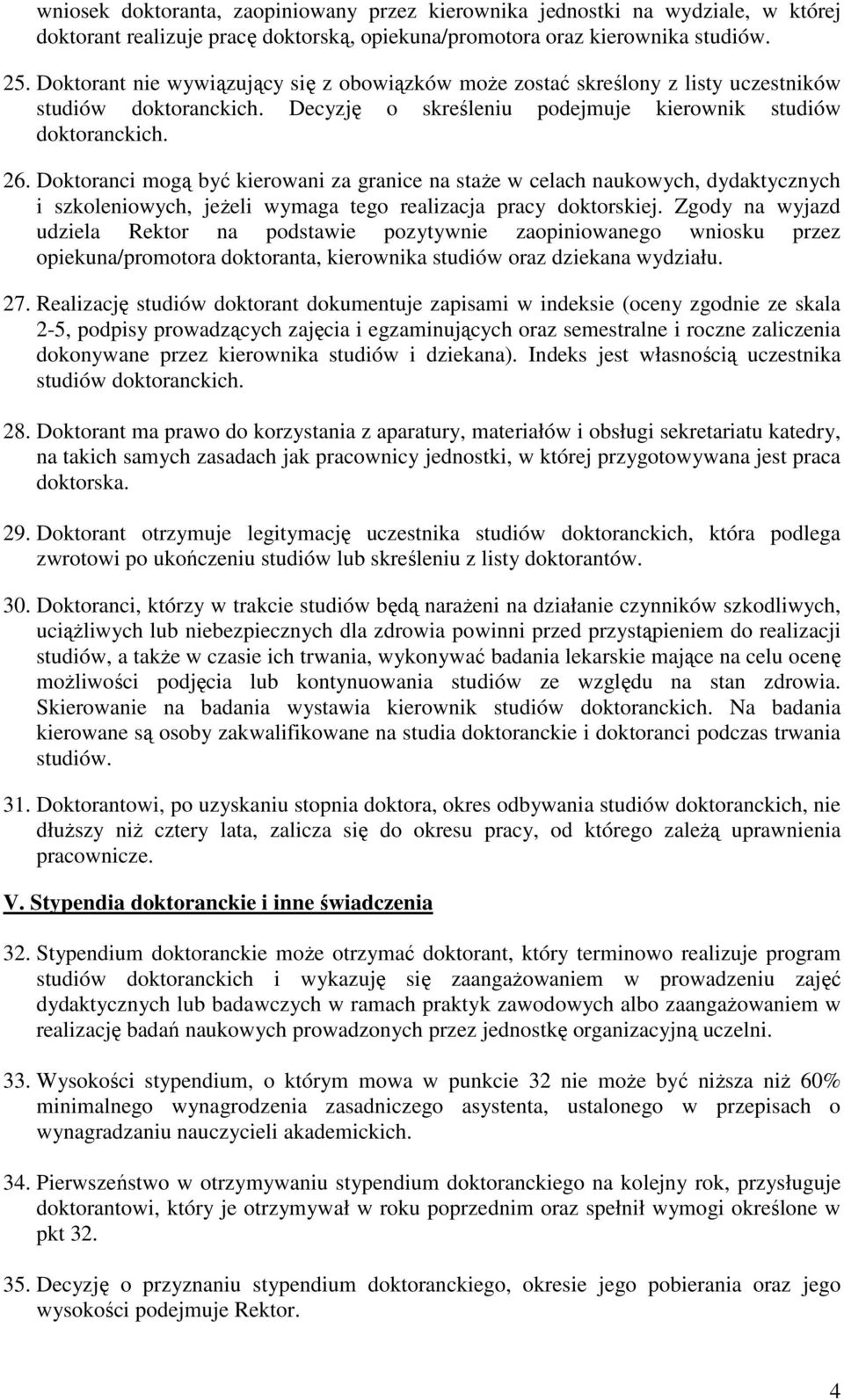 Doktoranci mogą być kierowani za granice na staŝe w celach naukowych, dydaktycznych i szkoleniowych, jeŝeli wymaga tego realizacja pracy doktorskiej.