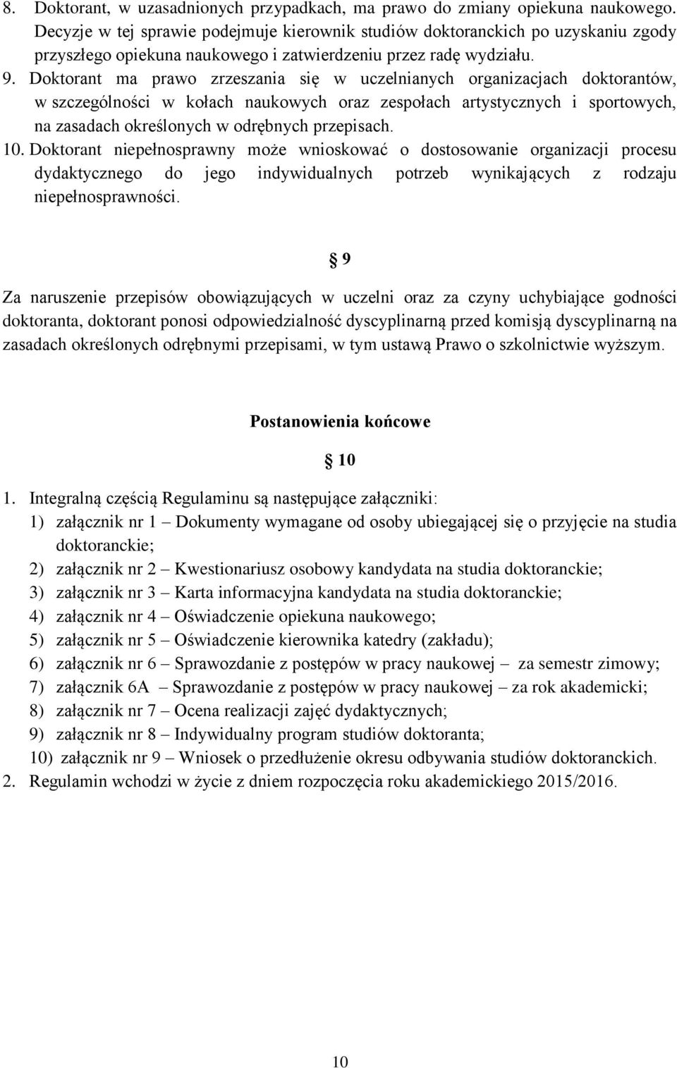 Doktorant ma prawo zrzeszania się w uczelnianych organizacjach doktorantów, w szczególności w kołach naukowych oraz zespołach artystycznych i sportowych, na zasadach określonych w odrębnych