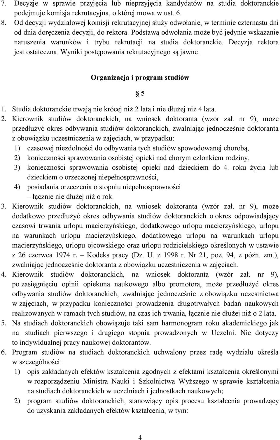 Podstawą odwołania może być jedynie wskazanie naruszenia warunków i trybu rekrutacji na studia doktoranckie. Decyzja rektora jest ostateczna. Wyniki postępowania rekrutacyjnego są jawne.