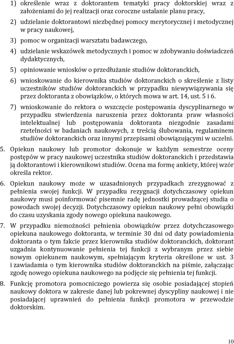 studiów doktoranckich, 6) wnioskowanie do kierownika studiów doktoranckich o skreślenie z listy uczestników studiów doktoranckich w przypadku niewywiązywania się przez doktoranta z obowiązków, o