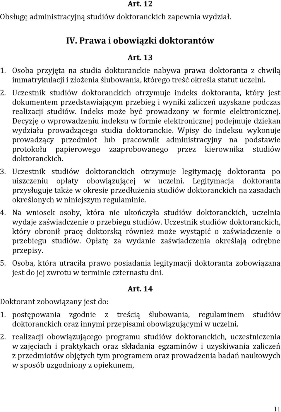 Uczestnik studiów doktoranckich otrzymuje indeks doktoranta, który jest dokumentem przedstawiającym przebieg i wyniki zaliczeń uzyskane podczas realizacji studiów.