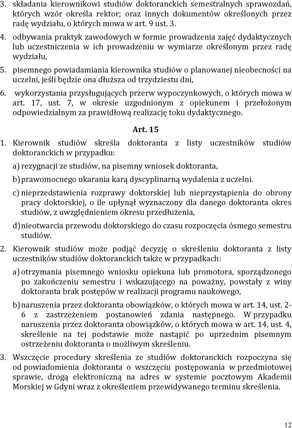 pisemnego powiadamiania kierownika studiów o planowanej nieobecności na uczelni, jeśli będzie ona dłuższa od trzydziestu dni, 6.