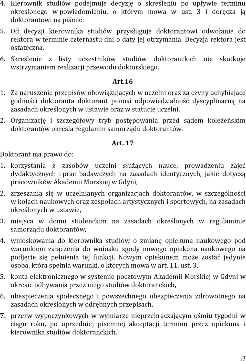 Skreślenie z listy uczestników studiów doktoranckich nie skutkuje wstrzymaniem realizacji przewodu doktorskiego. Art.16 1.