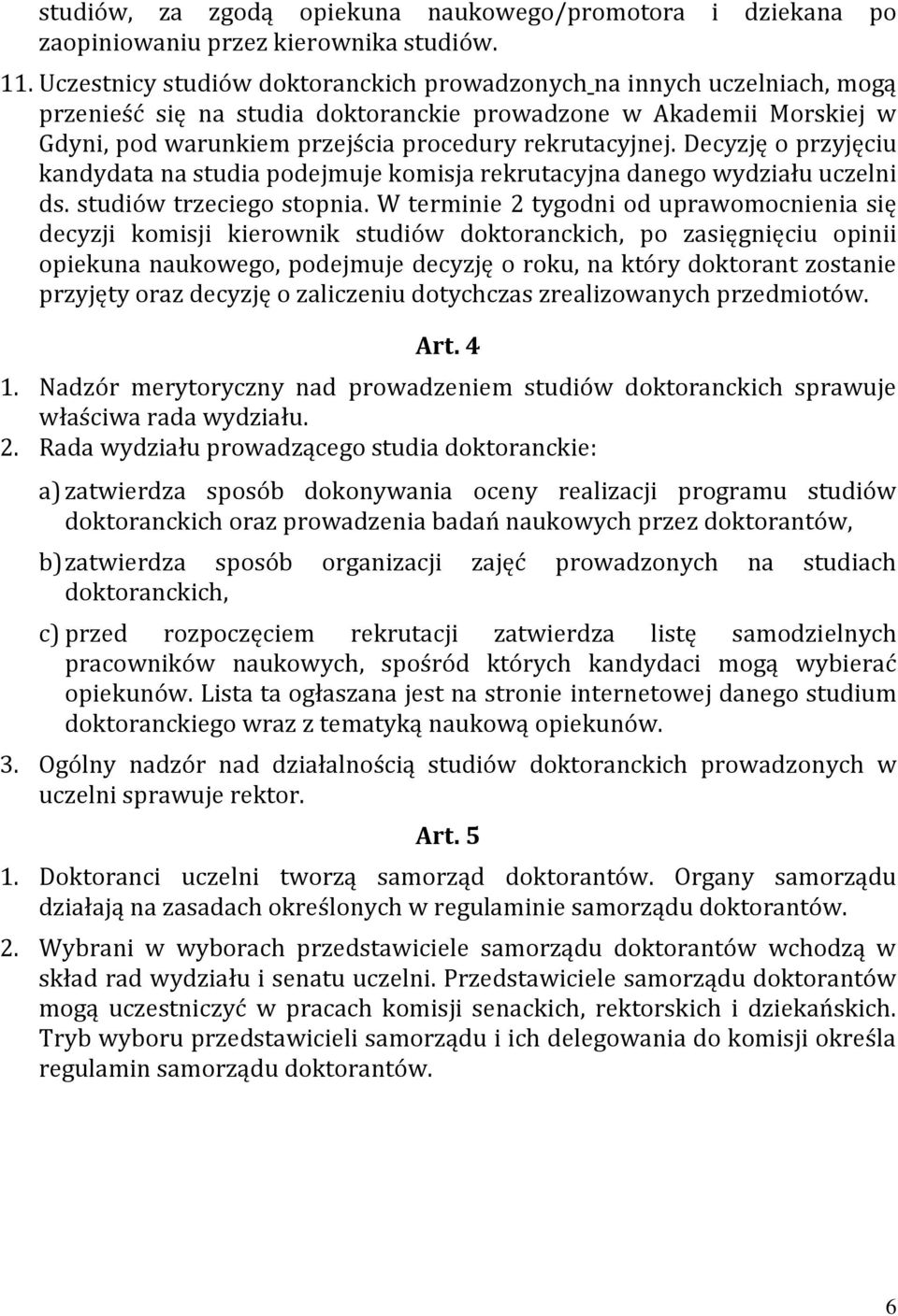 Decyzję o przyjęciu kandydata na studia podejmuje komisja rekrutacyjna danego wydziału uczelni ds. studiów trzeciego stopnia.