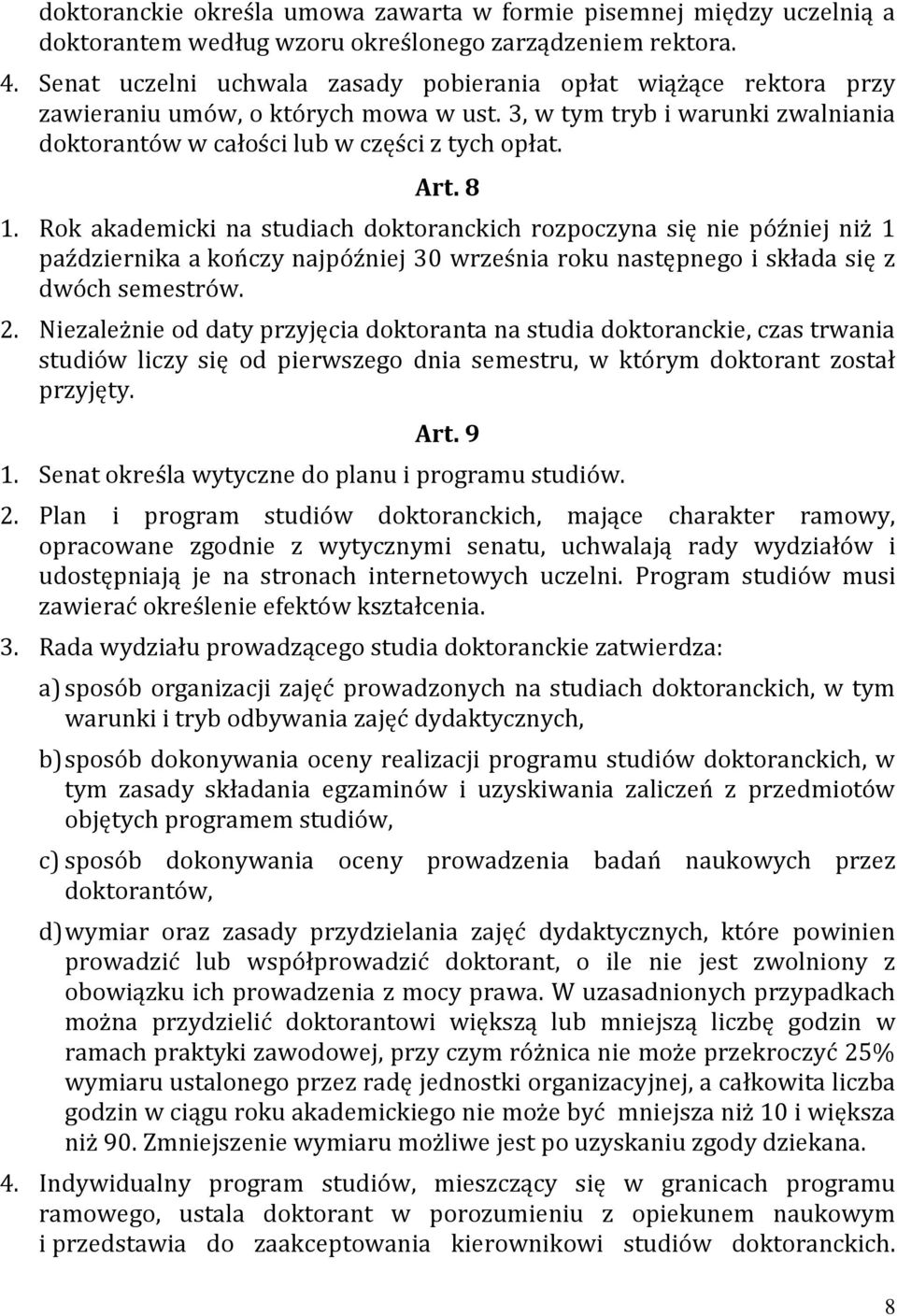 Rok akademicki na studiach doktoranckich rozpoczyna się nie później niż 1 października a kończy najpóźniej 30 września roku następnego i składa się z dwóch semestrów. 2.