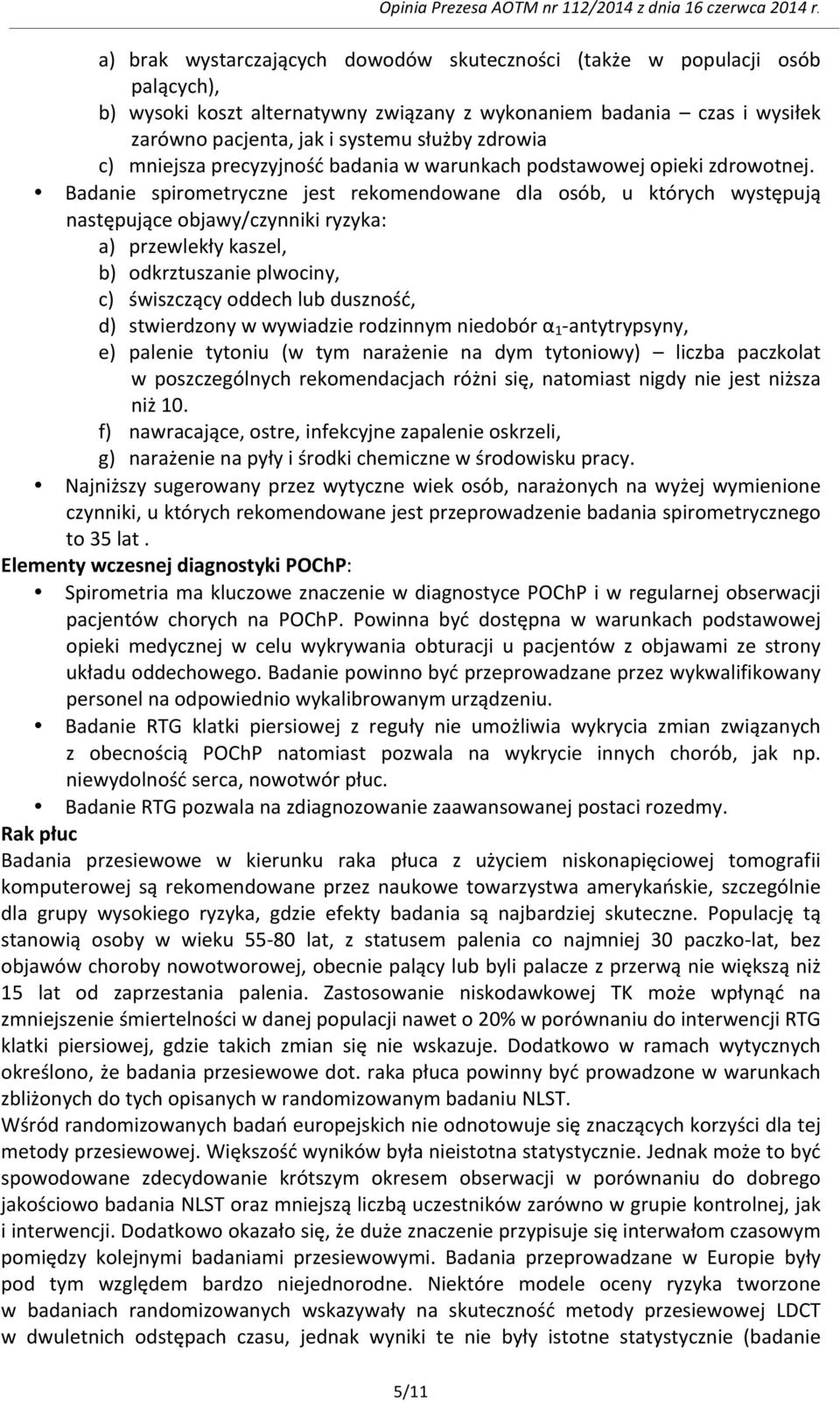 Badanie spirometryczne jest rekomendowane dla osób, u których występują następujące objawy/czynniki ryzyka: a) przewlekły kaszel, b) odkrztuszanie plwociny, c) świszczący oddech lub duszność, d)