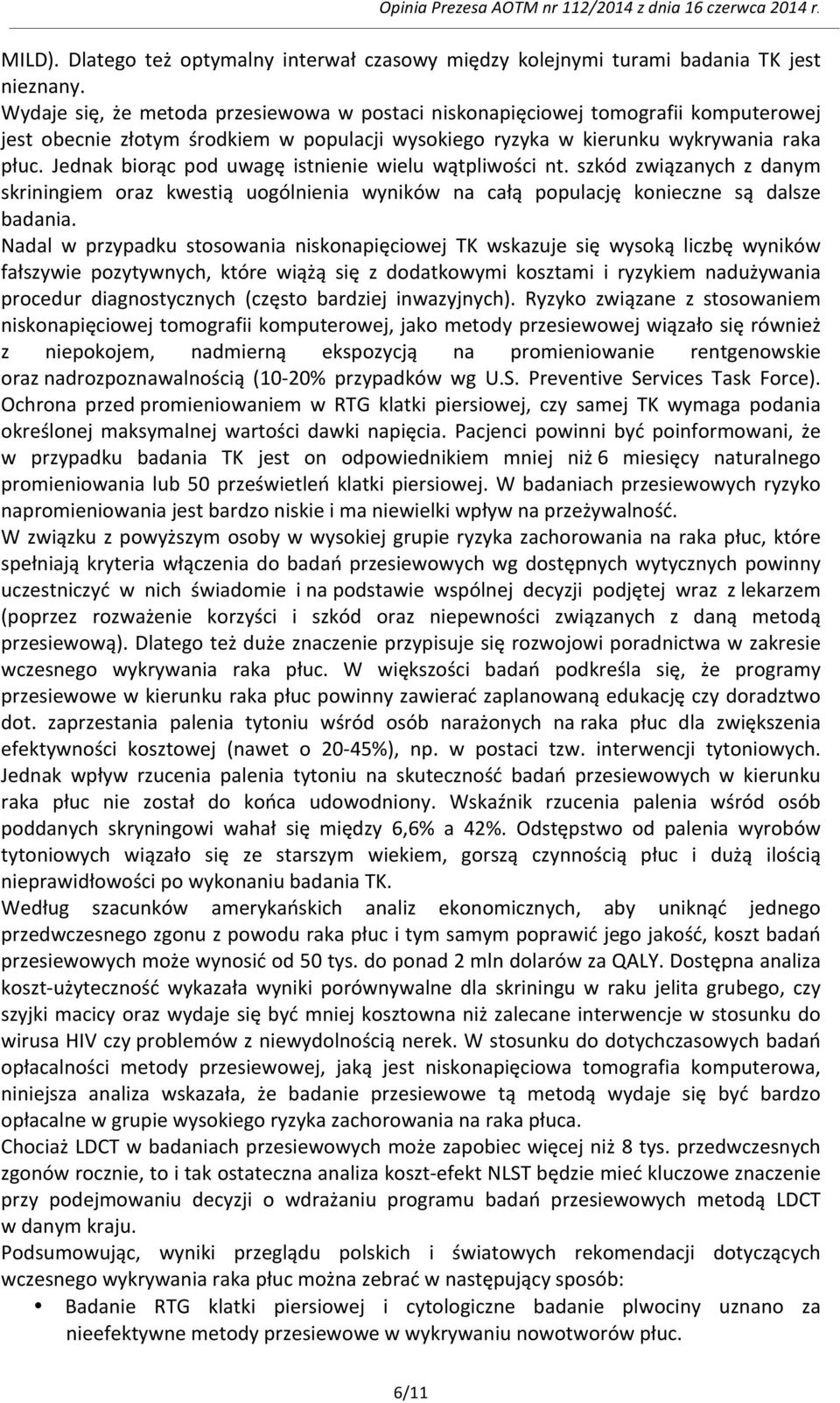 Jednak biorąc pod uwagę istnienie wielu wątpliwości nt. szkód związanych z danym skriningiem oraz kwestią uogólnienia wyników na całą populację konieczne są dalsze badania.