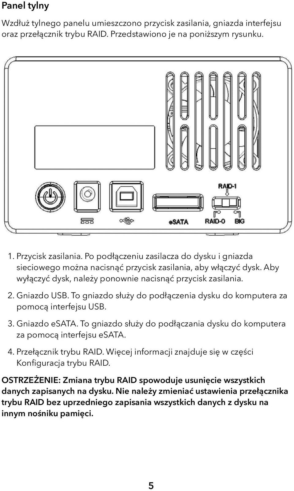 To gniazdo służy do podłączenia dysku do komputera za pomocą interfejsu USB. 3. Gniazdo esata. To gniazdo służy do podłączania dysku do komputera za pomocą interfejsu esata. 4. Przełącznik trybu RAID.